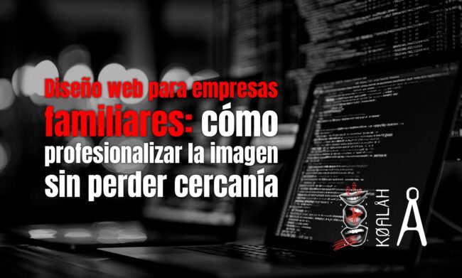 Diseño web para empresas familiares: cómo profesionalizar la imagen sin perder cercanía