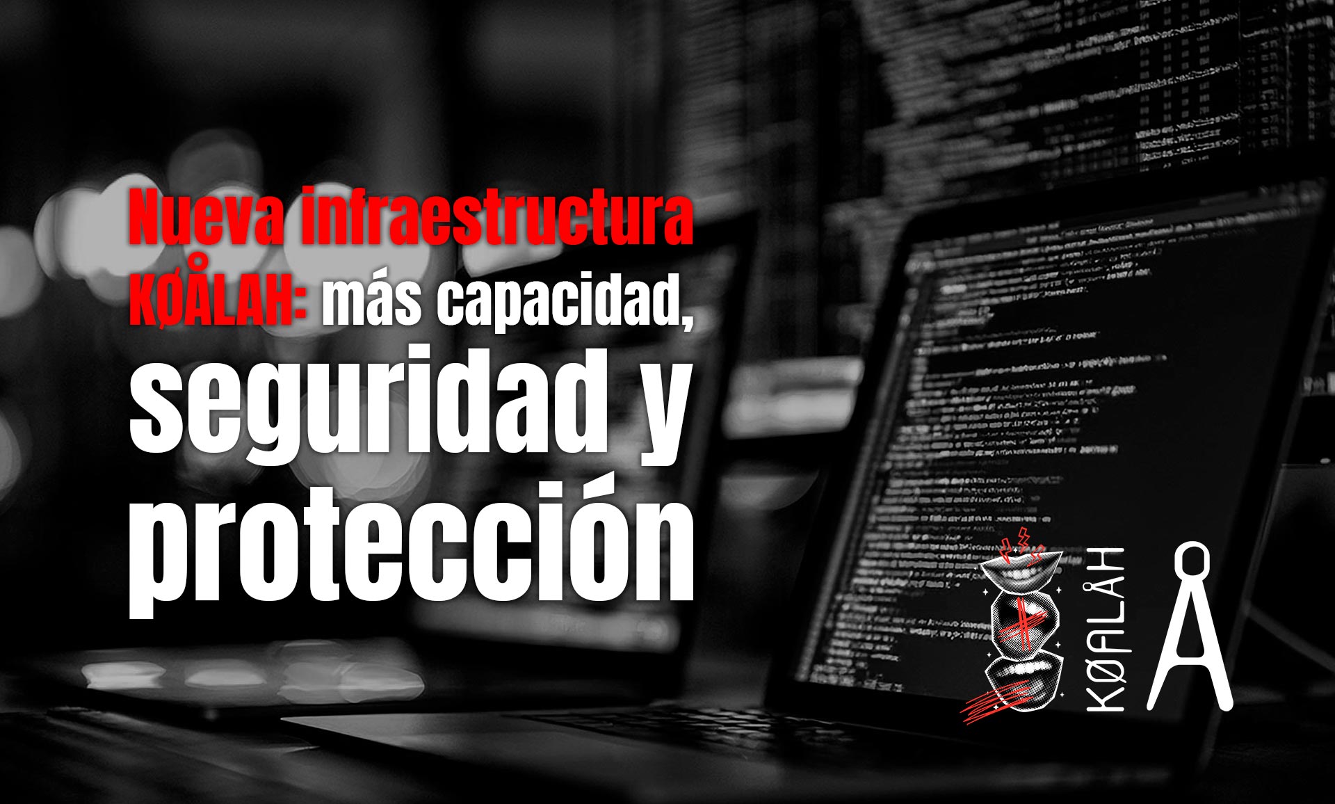 Nueva infraestructura KØÅLAH: más capacidad, seguridad y protección Nueva infraestructura KØÅLAH: más capacidad, seguridad y protección