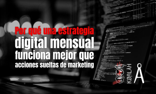 Por qué una estrategia digital mensual funciona mejor que acciones sueltas de marketing