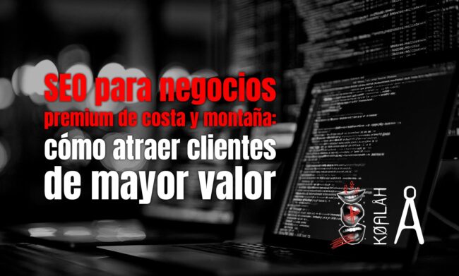 SEO para negocios premium de costa y montaña: cómo atraer clientes de mayor valor