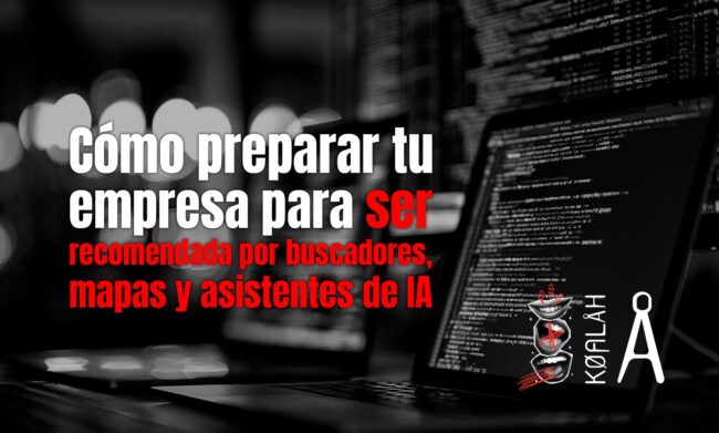 Cómo preparar tu empresa para ser recomendada por buscadores, mapas y asistentes de IA